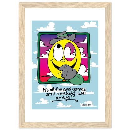 It's all fun and games until somebody loses an eye! - Premium Matte Paper Wooden Framed Poster