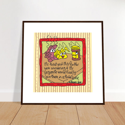 Mrs Toast and Mrs Butter were wondering if Mr Vegemite would join them in a threesome - Premium Matte Paper Wooden Framed Poster