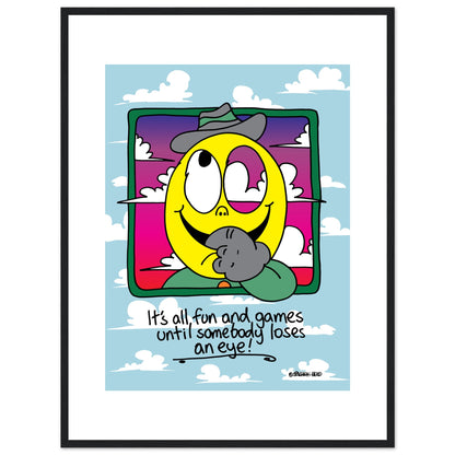 It's all fun and games until somebody loses an eye! - Premium Matte Paper Wooden Framed Poster