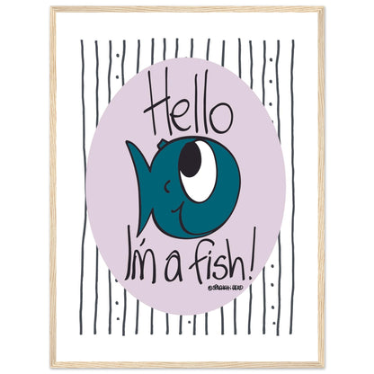 Hello I'm a Fish! - Premium Matte Paper Wooden Framed Poster