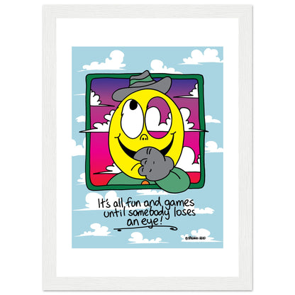 It's all fun and games until somebody loses an eye! - Premium Matte Paper Wooden Framed Poster