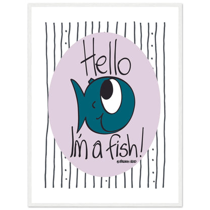 Hello I'm a Fish! - Premium Matte Paper Wooden Framed Poster