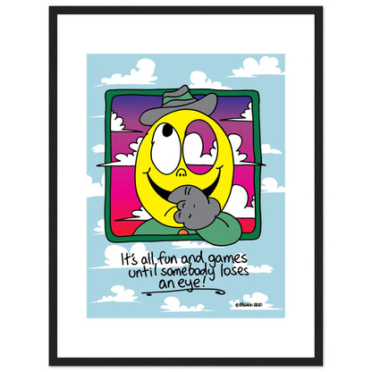 It's all fun and games until somebody loses an eye! - Premium Matte Paper Wooden Framed Poster