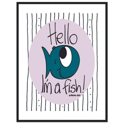 Hello I'm a Fish! - Premium Matte Paper Wooden Framed Poster