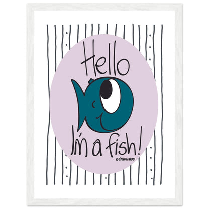 Hello I'm a Fish! - Premium Matte Paper Wooden Framed Poster