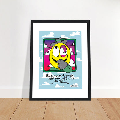 It's all fun and games until somebody loses an eye! - Premium Matte Paper Wooden Framed Poster